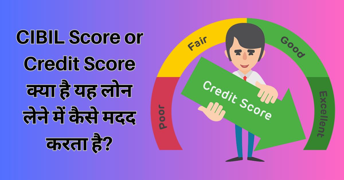 CIBIL Score or Credit Score क्या है यह लोन लेने में कैसे मदद करता है?